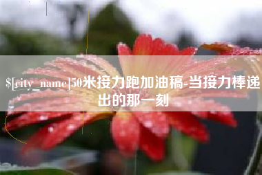 泗洪50米接力跑加油稿-当接力棒递出的那一刻