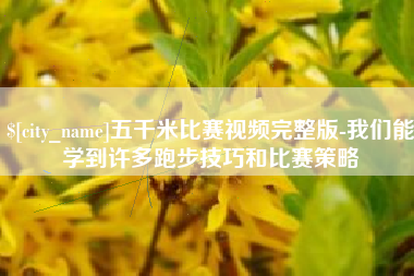 泗洪五千米比赛视频完整版-我们能学到许多跑步技巧和比赛策略