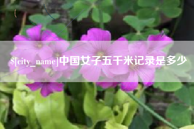 泗洪中国女子五千米记录是多少
