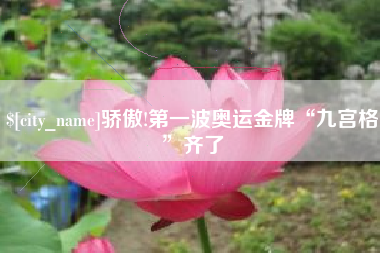 泗洪骄傲!第一波奥运金牌“九宫格”齐了