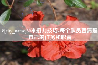 泗洪50米接力技巧-每个队员要清楚自己的任务和职责