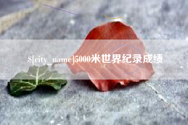 泗洪5000米世界纪录成绩
