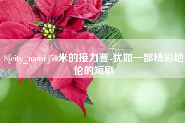 泗洪50米的接力赛-犹如一部精彩绝伦的短剧