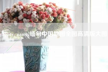 泗洪缅甸中国地图全图高清版大图