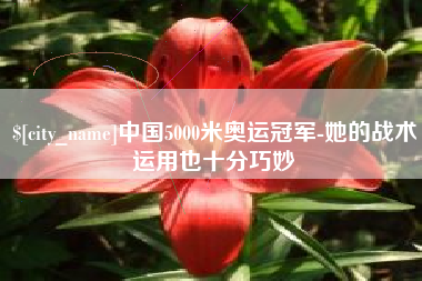 泗洪中国5000米奥运冠军-她的战术运用也十分巧妙