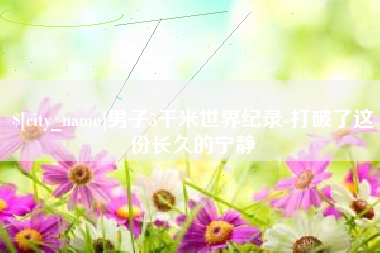 泗洪男子5千米世界纪录-打破了这份长久的宁静