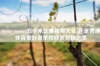 泗洪五千米比赛视频大全-还是普通体育爱好者单纯欣赏竞技之美