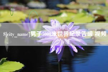 泗洪男子5000米世界纪录告破 视频