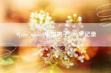 泗洪中国男子5000米记录