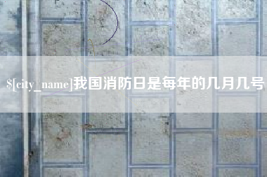 泗洪我国消防日是每年的几月几号