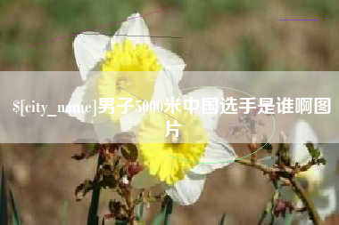 泗洪男子5000米中国选手是谁啊图片