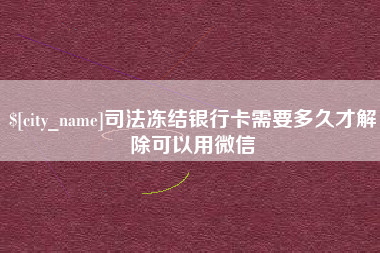 泗洪司法冻结银行卡需要多久才解除可以用微信